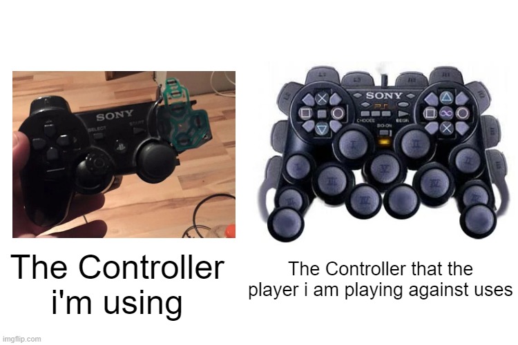 So true | The Controller that the player i am playing against uses; The Controller i'm using | image tagged in gaming,relatable memes,memes,funny,video games,controllers | made w/ Imgflip meme maker