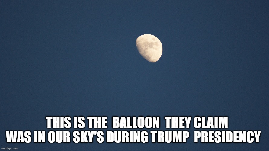 Balloon Moon | THIS IS THE  BALLOON  THEY CLAIM WAS IN OUR SKY'S DURING TRUMP  PRESIDENCY | image tagged in china,democrats,spy,donald trump,joe biden,woke | made w/ Imgflip meme maker