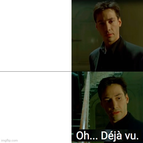 Oh Deja vu Matrix | image tagged in oh deja vu matrix | made w/ Imgflip meme maker