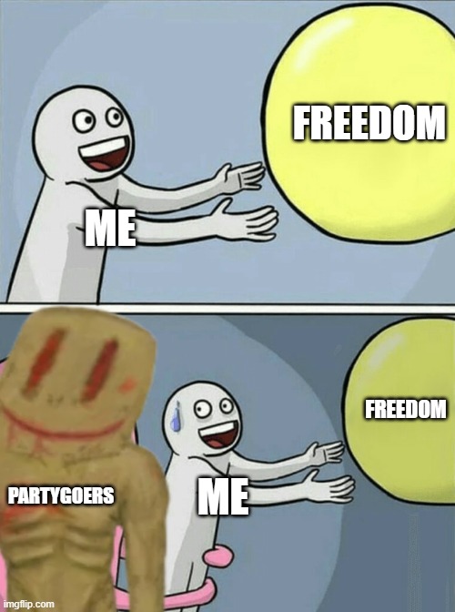 THESE GUYS HAD ME STUCK ON LEVEL FUN FOR 2 HOURS | FREEDOM; ME; FREEDOM; PARTYGOERS; ME | image tagged in running away balloon,funny | made w/ Imgflip meme maker