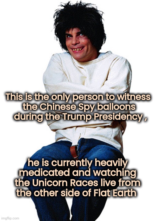 straight jacket | This is the only person to witness 
the Chinese Spy balloons
 during the Trump Presidency , he is currently heavily medicated and watching t | image tagged in straight jacket | made w/ Imgflip meme maker
