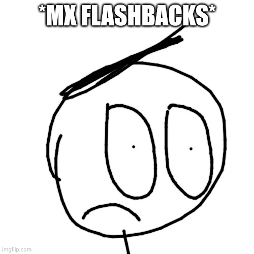 *MX FLASHBACKS* | made w/ Imgflip meme maker