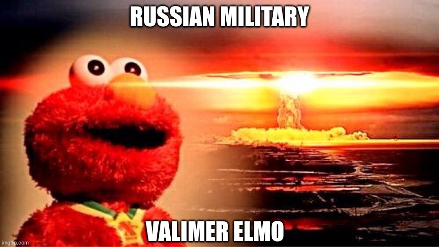 elmo nuclear explosion | RUSSIAN MILITARY; VALIMER ELMO | image tagged in elmo nuclear explosion | made w/ Imgflip meme maker