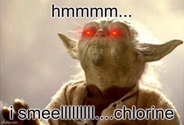 *smells chlorine* | hmmmm... i smeelllllllll....chlorine | image tagged in yoda smell,hmmmmmmm,haha | made w/ Imgflip meme maker