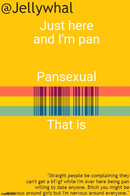 pan temp | Just here and I'm pan; Pansexual; That is | image tagged in pan temp | made w/ Imgflip meme maker