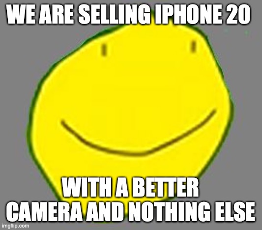 Yellow face pointless ad | WE ARE SELLING IPHONE 20; WITH A BETTER CAMERA AND NOTHING ELSE | image tagged in yellow face pointless ad | made w/ Imgflip meme maker
