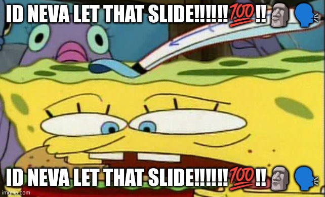 ID NEVA LET THAT SLIDE‼️‼️‼️?‼️?? | ID NEVA LET THAT SLIDE‼️‼️‼️💯‼️🗿🗣; ID NEVA LET THAT SLIDE‼️‼️‼️💯‼️🗿🗣 | made w/ Imgflip meme maker