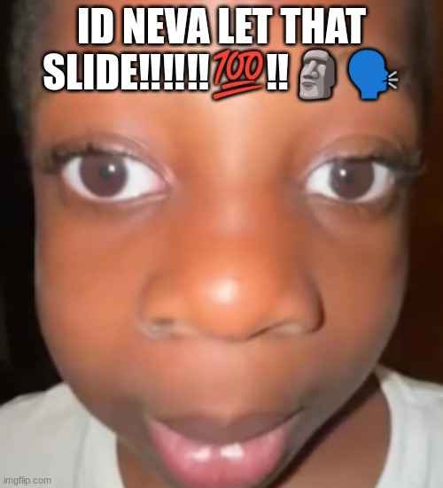 ID NEVA LET THAT SLIDE‼️‼️‼️?‼️?? | ID NEVA LET THAT SLIDE‼️‼️‼️💯‼️🗿🗣 | image tagged in im looking | made w/ Imgflip meme maker