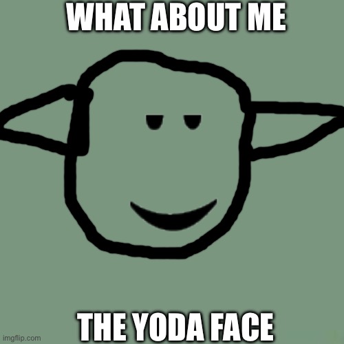 WHAT ABOUT ME THE YODA FACE | made w/ Imgflip meme maker