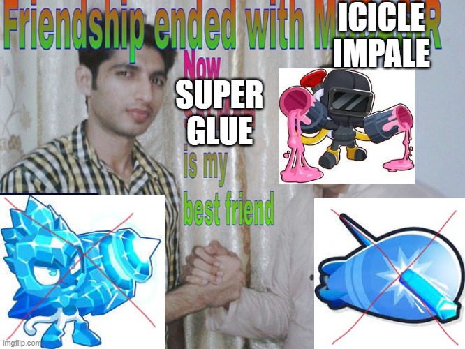 Friendship ended with Icicle Impale; now SUPER GLUE is my best friend | ICICLE IMPALE; SUPER GLUE | image tagged in friendship ended | made w/ Imgflip meme maker