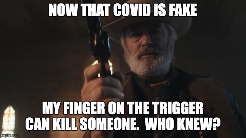 Alec Baldwin Rust | NOW THAT COVID IS FAKE; MY FINGER ON THE TRIGGER CAN KILL SOMEONE.  WHO KNEW? | image tagged in alec baldwin,triggered | made w/ Imgflip meme maker