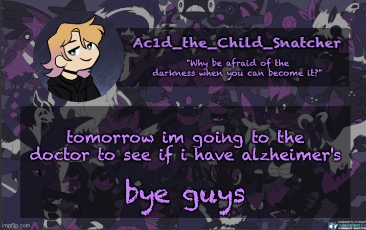 . | tomorrow im going to the doctor to see if i have alzheimer's; bye guys | made w/ Imgflip meme maker