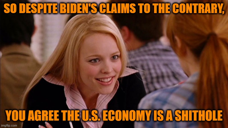 Get Ready for the Fictitious State of the Union | SO DESPITE BIDEN'S CLAIMS TO THE CONTRARY, YOU AGREE THE U.S. ECONOMY IS A SHITHOLE | image tagged in so you agree,state of the union,economy | made w/ Imgflip meme maker