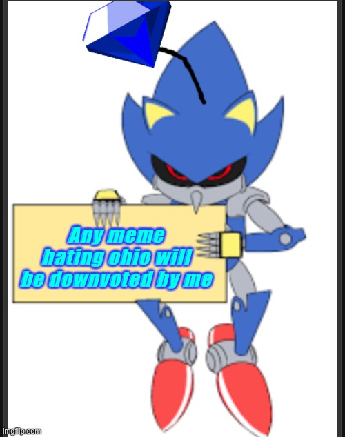 Any meme hating ohio will be downvoted by me | image tagged in metal sonic doll holding sign | made w/ Imgflip meme maker