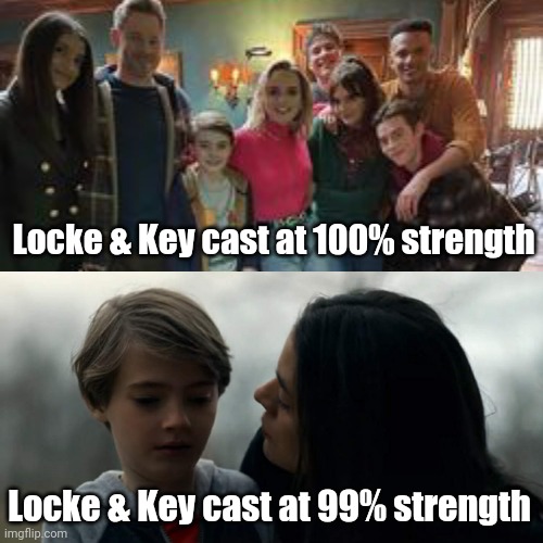 Locke & Key cast at 100% strength; Locke & Key cast at 99% strength | image tagged in locke and key | made w/ Imgflip meme maker