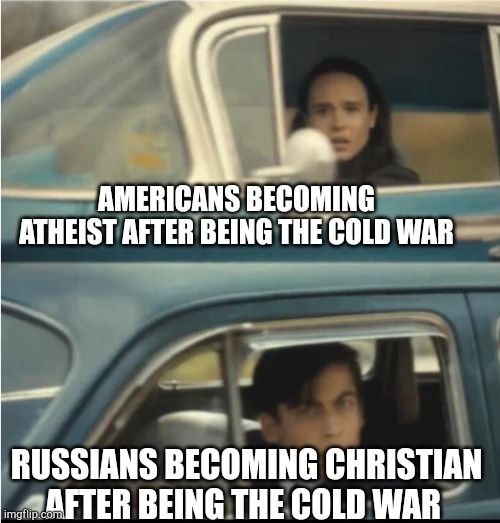 Who is your Christian history? | AMERICANS BECOMING ATHEIST AFTER BEING THE COLD WAR; RUSSIANS BECOMING CHRISTIAN AFTER BEING THE COLD WAR | image tagged in cars passing each other,memes | made w/ Imgflip meme maker
