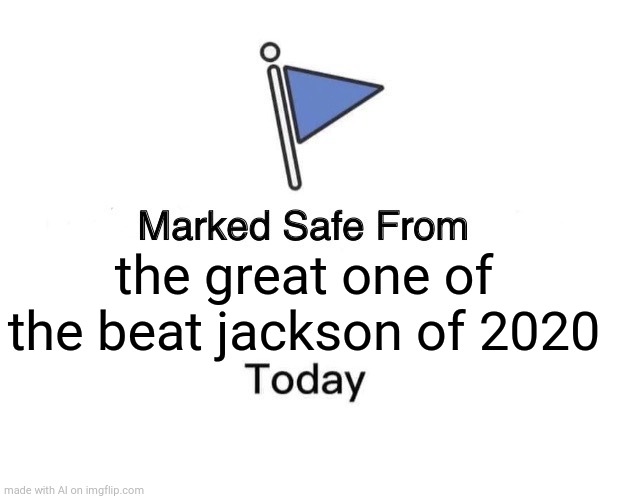 Marked Safe From Meme | the great one of the beat jackson of 2020 | image tagged in memes,marked safe from | made w/ Imgflip meme maker