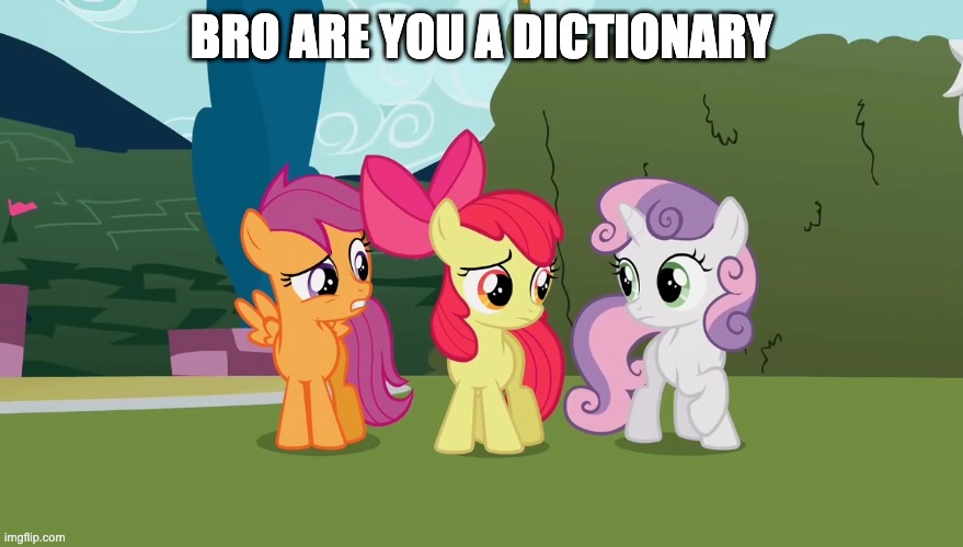 What are you, a dictionary? | BRO ARE YOU A DICTIONARY | image tagged in what are you a dictionary | made w/ Imgflip meme maker