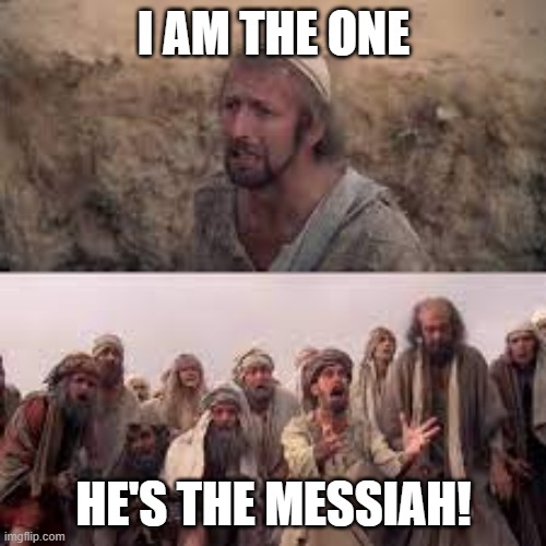 hes the messiah | I AM THE ONE HE'S THE MESSIAH! | image tagged in hes the messiah | made w/ Imgflip meme maker