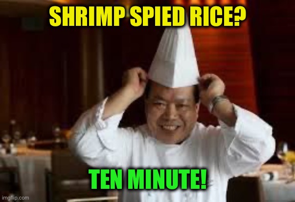 chinese cheff | SHRIMP SPIED RICE? TEN MINUTE! | image tagged in chinese cheff | made w/ Imgflip meme maker