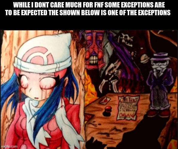 credit: AC on yt | WHILE I DONT CARE MUCH FOR FNF SOME EXCEPTIONS ARE TO BE EXPECTED THE SHOWN BELOW IS ONE OF THE EXCEPTIONS | made w/ Imgflip meme maker