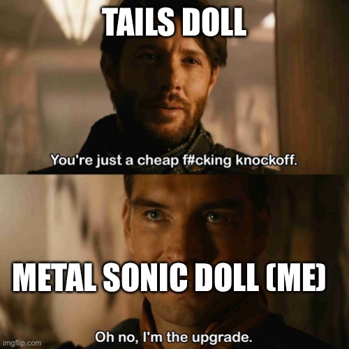 Im the upgrade | TAILS DOLL; METAL SONIC DOLL (ME) | image tagged in im the upgrade | made w/ Imgflip meme maker