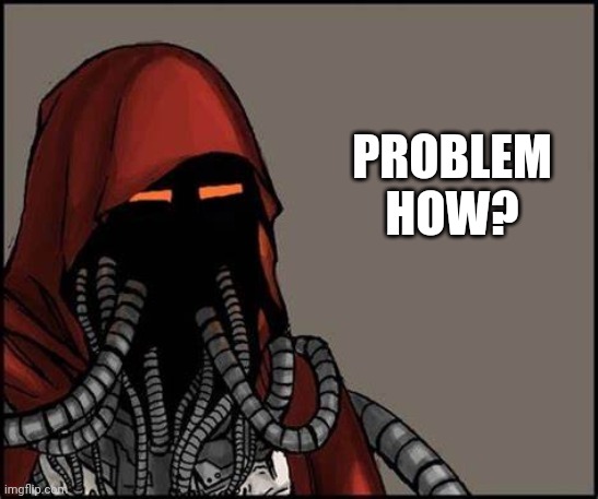 Yes No Tech Priest | PROBLEM HOW? | image tagged in yes no tech priest | made w/ Imgflip meme maker