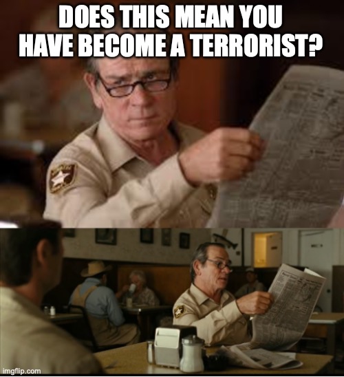 Some random comment turned into sh*tpost | DOES THIS MEAN YOU HAVE BECOME A TERRORIST? | image tagged in tommy explains,terrorist,not targeting,specific user,or group | made w/ Imgflip meme maker