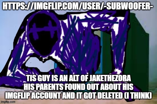 Glitch tv | HTTPS://IMGFLIP.COM/USER/-SUBWOOFER-; TIS GUY IS AN ALT OF JAKETHEZORA
HIS PARENTS FOUND OUT ABOUT HIS IMGFLIP ACCOUNT AND IT GOT DELETED (I THINK) | image tagged in glitch tv | made w/ Imgflip meme maker