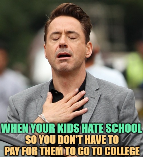 Relieved When Your Kids Hate School | SO YOU DON'T HAVE TO PAY FOR THEM TO GO TO COLLEGE; WHEN YOUR KIDS HATE SCHOOL | image tagged in relieved rdj,parents,school,funny memes,humor,lol | made w/ Imgflip meme maker