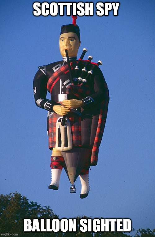 Scottish Spy Balloon Sighted | SCOTTISH SPY; BALLOON SIGHTED | image tagged in scotland,spy balloon,balloon | made w/ Imgflip meme maker