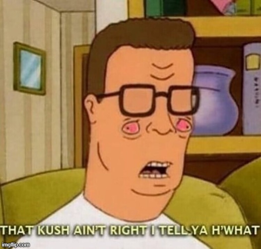 that kush ain't right i tell ya h'what | image tagged in that kush ain't right i tell ya h'what | made w/ Imgflip meme maker