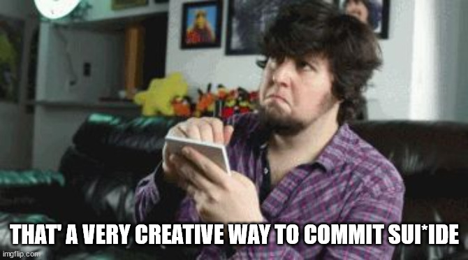 Taking Notes | THAT' A VERY CREATIVE WAY TO COMMIT SUI*IDE | image tagged in taking notes | made w/ Imgflip meme maker