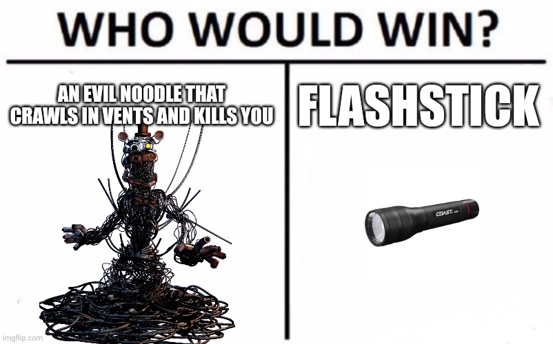 Who do yuo think? | AN EVIL NOODLE THAT CRAWLS IN VENTS AND KILLS YOU; FLASHSTICK | image tagged in memes,who would win | made w/ Imgflip meme maker