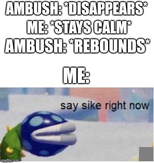 I can feel this in DOORS | AMBUSH: *DISAPPEARS*; ME: *STAYS CALM*; AMBUSH: *REBOUNDS*; ME: | image tagged in say sike right now | made w/ Imgflip meme maker