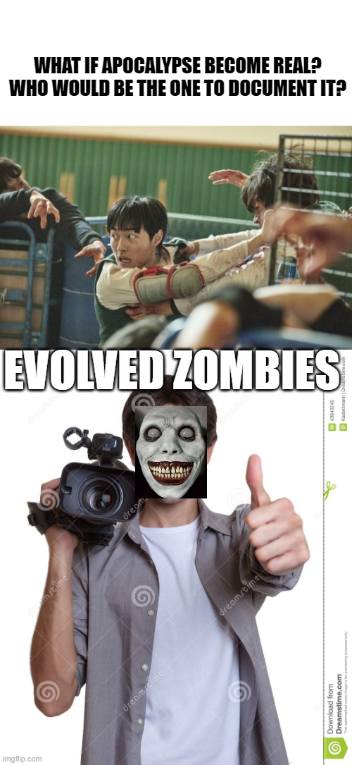 Contemporary problems with Contemporary solutions | WHAT IF APOCALYPSE BECOME REAL? WHO WOULD BE THE ONE TO DOCUMENT IT? EVOLVED ZOMBIES | image tagged in zombies,zombie apocalypse,funny memes,funny | made w/ Imgflip meme maker
