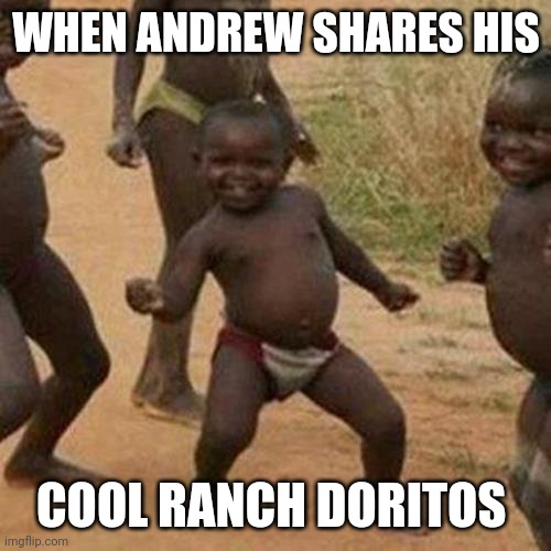 Third World Success Kid Meme | WHEN ANDREW SHARES HIS COOL RANCH DORITOS | image tagged in memes,third world success kid | made w/ Imgflip meme maker