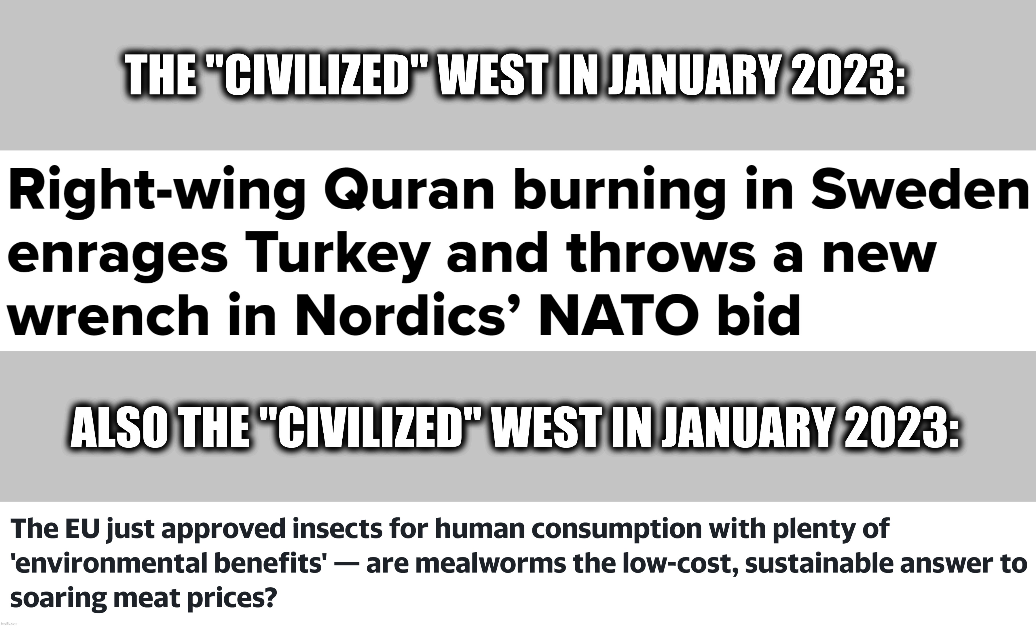 The "Civilized" West Strikes Again | THE "CIVILIZED" WEST IN JANUARY 2023:; ALSO THE "CIVILIZED" WEST IN JANUARY 2023: | image tagged in civilization,west,western,hypocrisy,2023,quran,PanIslamistPosting | made w/ Imgflip meme maker
