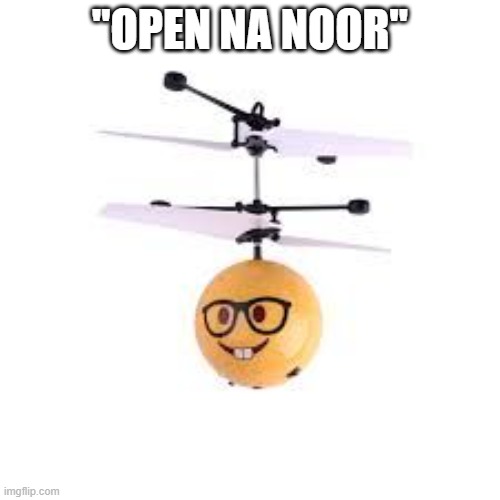 Shut up. | "OPEN NA NOOR" | image tagged in nerdcopter | made w/ Imgflip meme maker