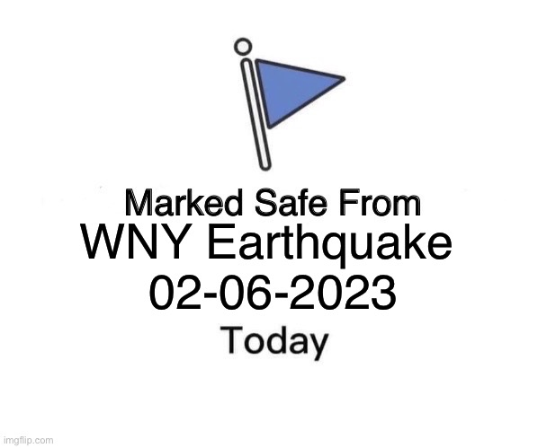 Marked Safe From Meme | WNY Earthquake 
02-06-2023 | image tagged in memes,marked safe from | made w/ Imgflip meme maker