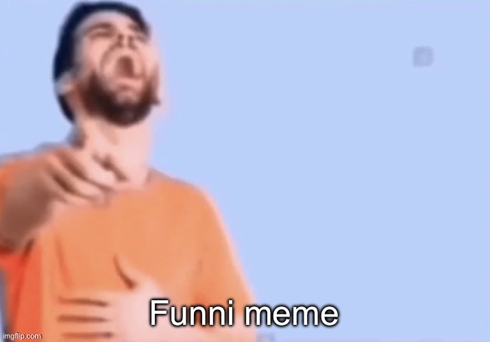 HAHAHHA | Funni meme | image tagged in hahahha | made w/ Imgflip meme maker