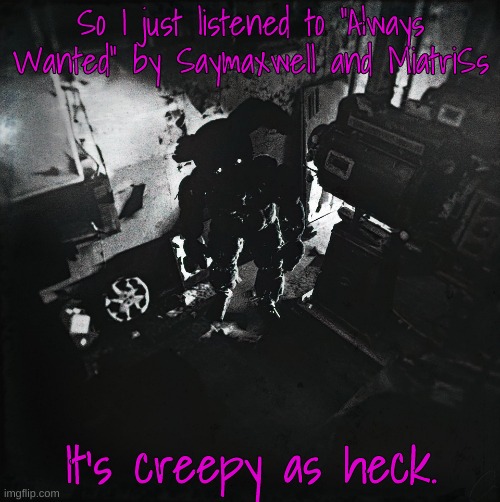 It sheds a new light on Vanny | So I just listened to "Always Wanted" by Saymaxwell and MiatriSs; It's creepy as heck. | image tagged in cursed springtrap | made w/ Imgflip meme maker