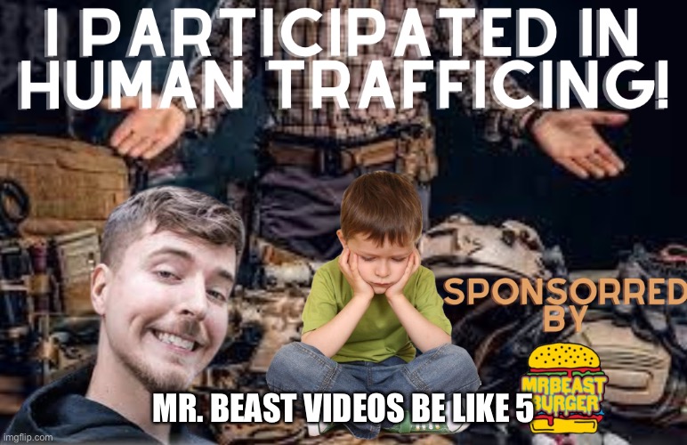 Mr. Beast videos 5 | MR. BEAST VIDEOS BE LIKE 5 | image tagged in memes | made w/ Imgflip meme maker