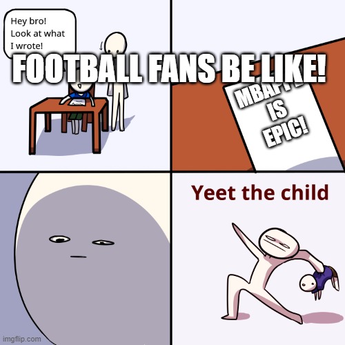 Yeet the child | FOOTBALL FANS BE LIKE! MBAPPÉ IS EPIC! | image tagged in yeet the child,fun,yeet | made w/ Imgflip meme maker