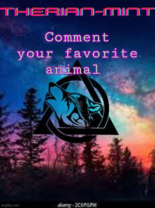 Therian | Comment your favorite animal | image tagged in therian | made w/ Imgflip meme maker