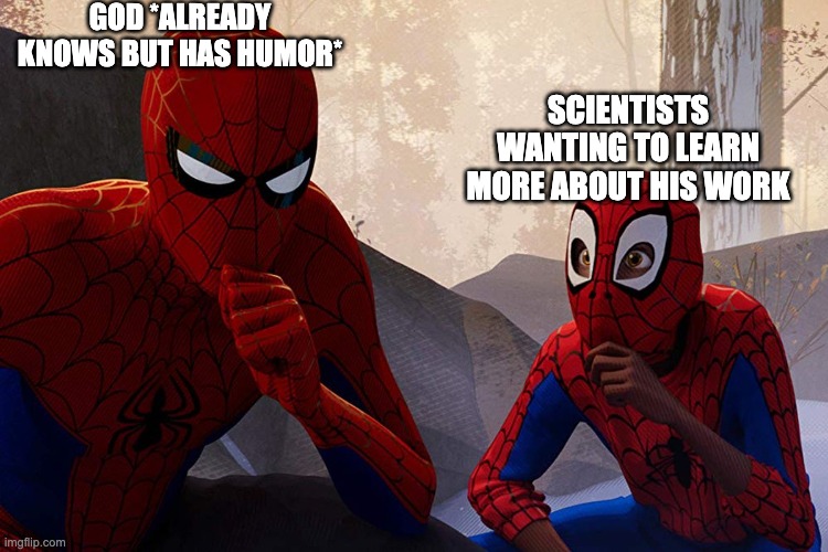 Learning from spiderman | GOD *ALREADY KNOWS BUT HAS HUMOR* SCIENTISTS WANTING TO LEARN MORE ABOUT HIS WORK | image tagged in learning from spiderman | made w/ Imgflip meme maker
