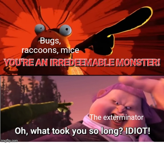 Bugs think exterminators are irredeemable monsters | Bugs, raccoons, mice; The exterminator | image tagged in jack horner is an irredeemable monster | made w/ Imgflip meme maker