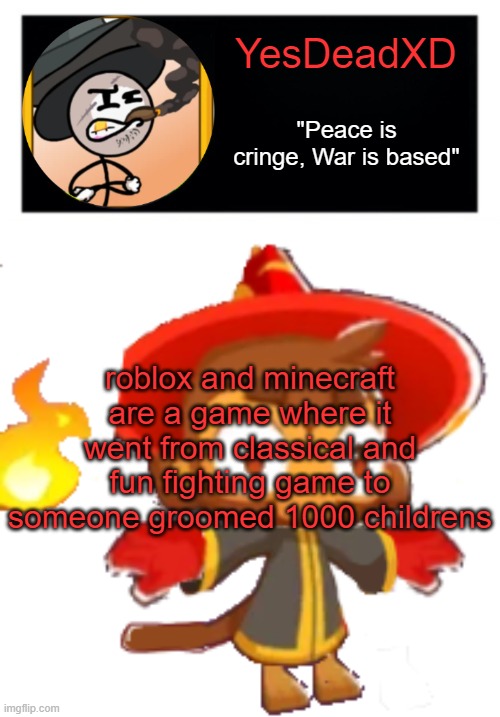 i'm not joking, both of them were downgraded | roblox and minecraft are a game where it went from classical and fun fighting game to someone groomed 1000 childrens | image tagged in yesdeadxd template | made w/ Imgflip meme maker