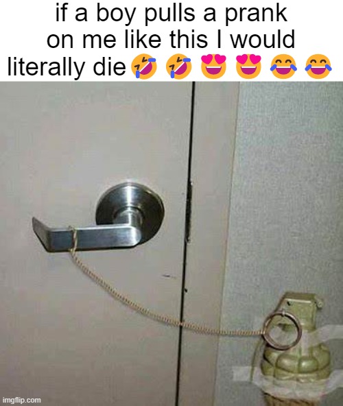 if a boy pulls a prank on me like this I would literally die🤣🤣😍😍😂😂 | made w/ Imgflip meme maker