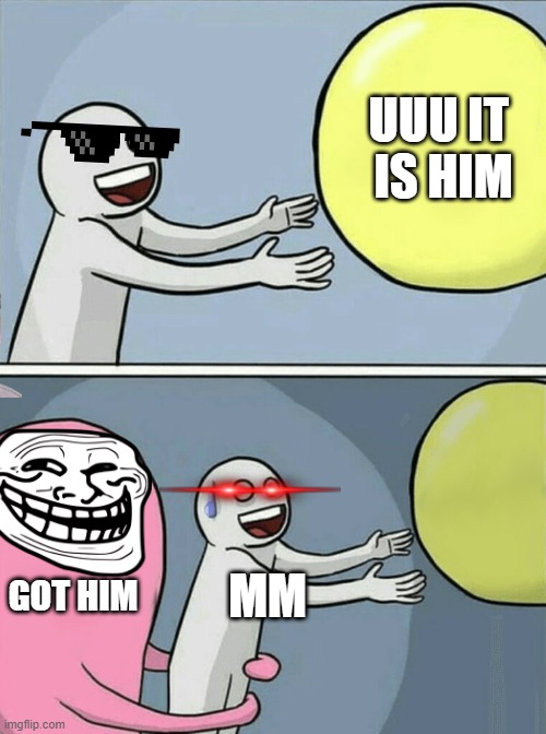 Running Away Balloon | UUU IT 
IS HIM; GOT HIM; MM | image tagged in memes,running away balloon | made w/ Imgflip meme maker